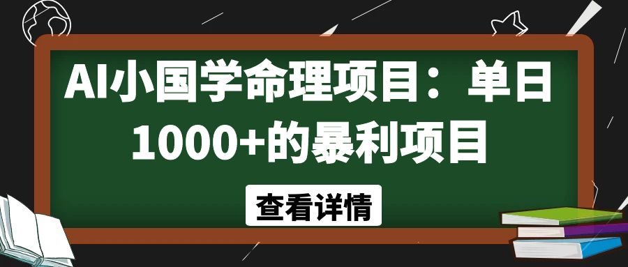 【1000课】第11课：AI小国学命理项目：单日1000+的暴利项目-海涛