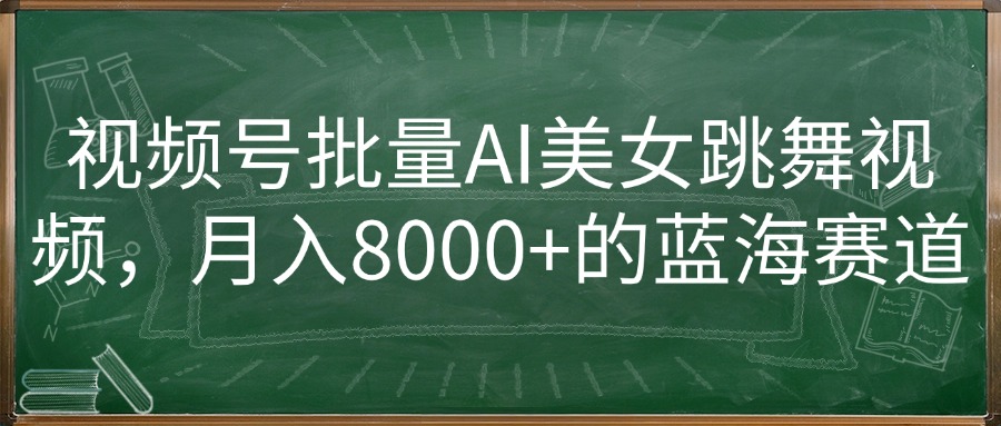 【1000课】第14课：视频号批量AI美女跳舞视频，轻松月入8000-20000+，蓝海赛道-海涛